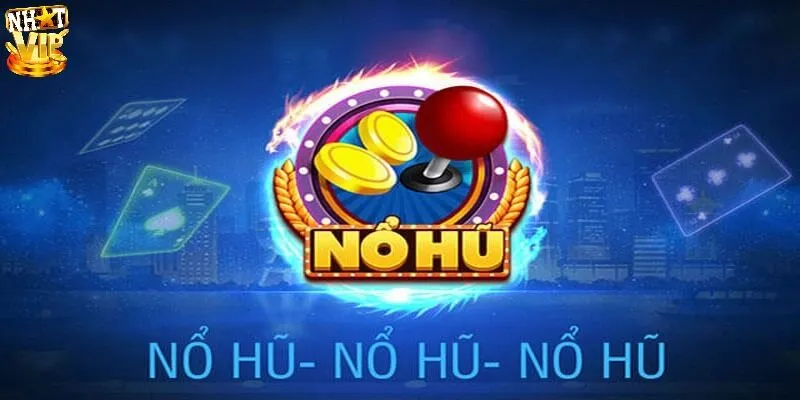 Game Nổ Hũ – Khởi Động Vòng Quay Cơ Hội Rinh Jackpot Tỷ Đồng